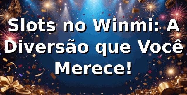 Slots no Winmi: A Diversão que Você Merece! 🎰