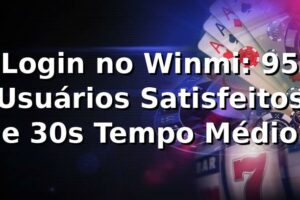 Login no Winmi: 95% Usuários Satisfeitos e 30s Tempo Médio ⏱️